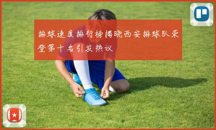 排球速度排行榜揭晓西安排球队荣登第十名引发热议