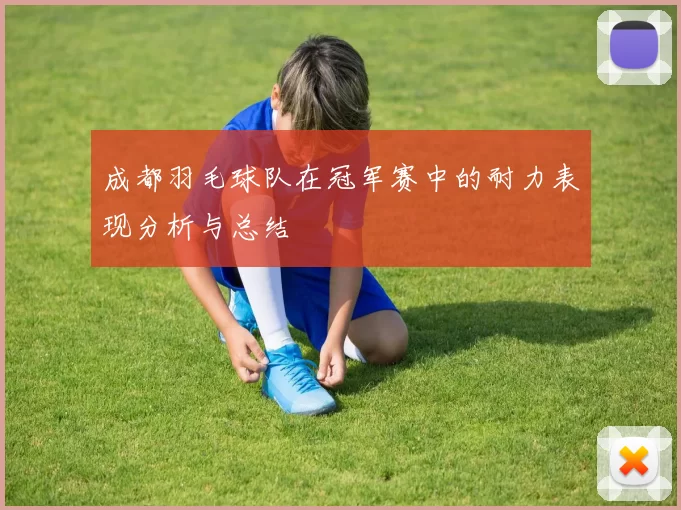 成都羽毛球队在冠军赛中的耐力表现分析与总结