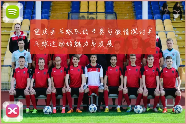 重庆乒乓球队的节奏与激情探讨乒乓球运动的魅力与发展
