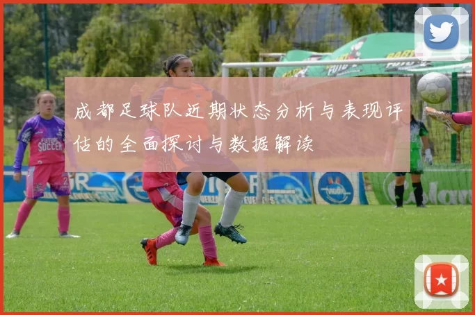 成都足球队近期状态分析与表现评估的全面探讨与数据解读