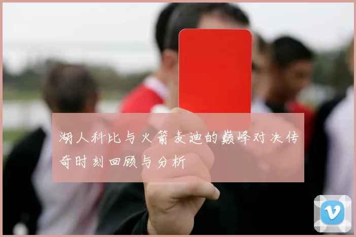 湖人科比与火箭麦迪的巅峰对决传奇时刻回顾与分析
