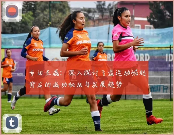 专访王磊：深入探讨飞盘运动崛起背后的成功秘诀与发展趋势