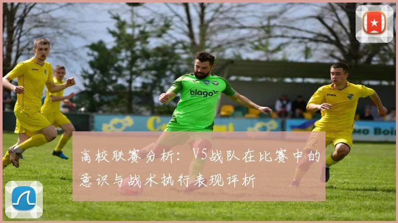 高校联赛分析：V5战队在比赛中的意识与战术执行表现评析